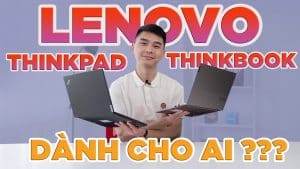 Lenovo Thinkpad và ThinkBook dành cho ai?